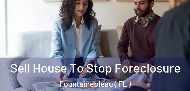  Sell House To Stop Foreclosure Fountainebleau ( FL )