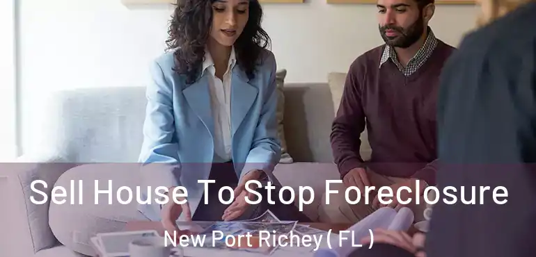  Sell House To Stop Foreclosure New Port Richey ( FL )