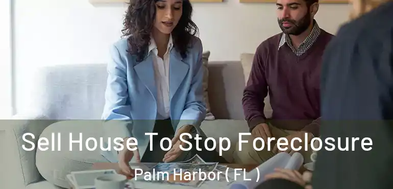  Sell House To Stop Foreclosure Palm Harbor ( FL )
