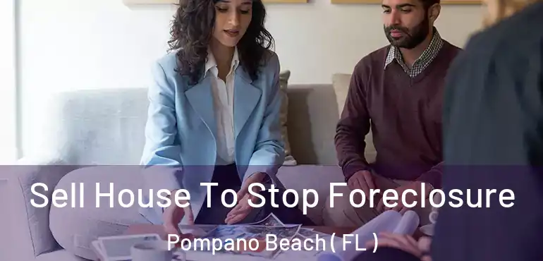  Sell House To Stop Foreclosure Pompano Beach ( FL )