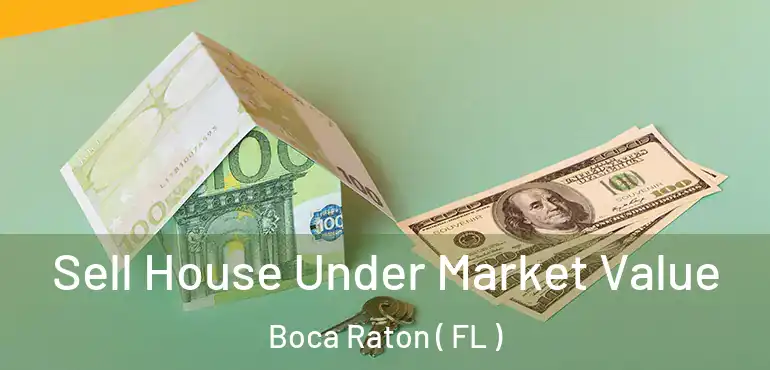  Sell House Under Market Value Boca Raton ( FL )