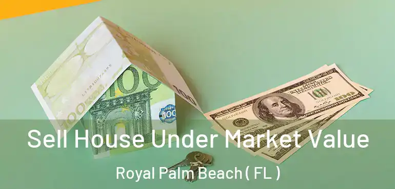  Sell House Under Market Value Royal Palm Beach ( FL )