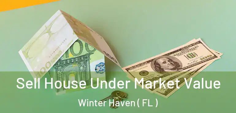  Sell House Under Market Value Winter Haven ( FL )