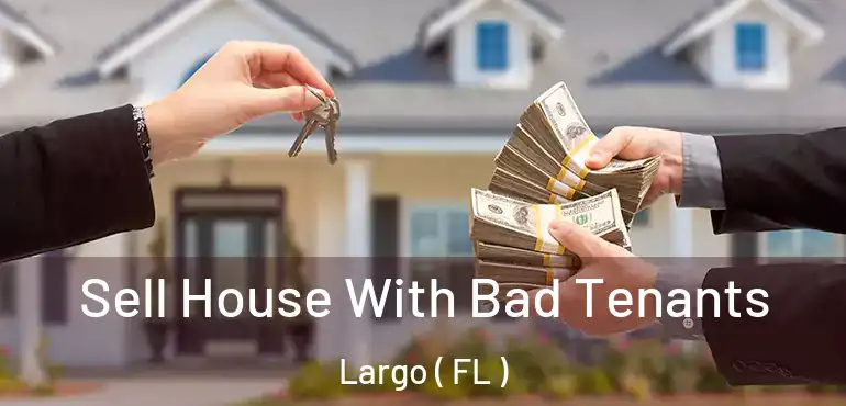  Sell House With Bad Tenants Largo ( FL )