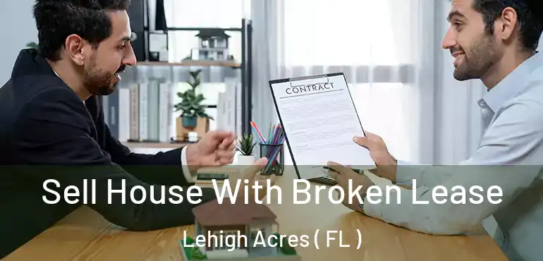  Sell House With Broken Lease Lehigh Acres ( FL )