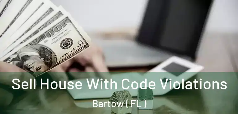  Sell House With Code Violations Bartow ( FL )