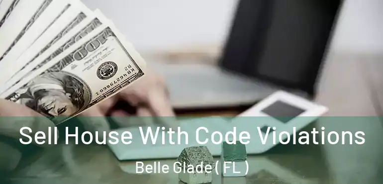  Sell House With Code Violations Belle Glade ( FL )