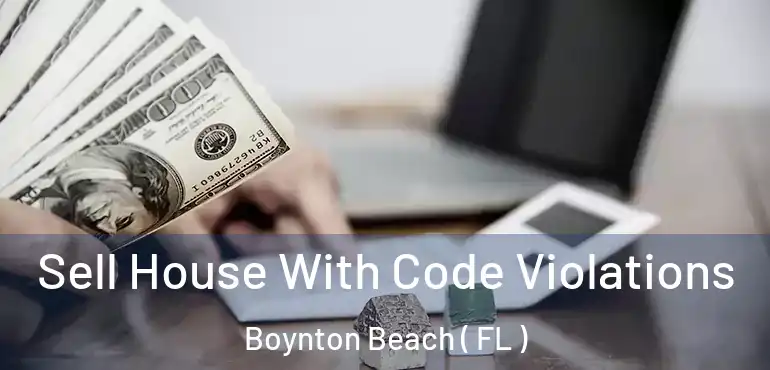  Sell House With Code Violations Boynton Beach ( FL )
