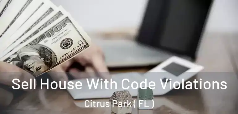  Sell House With Code Violations Citrus Park ( FL )