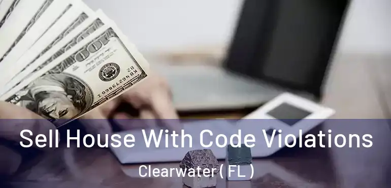  Sell House With Code Violations Clearwater ( FL )