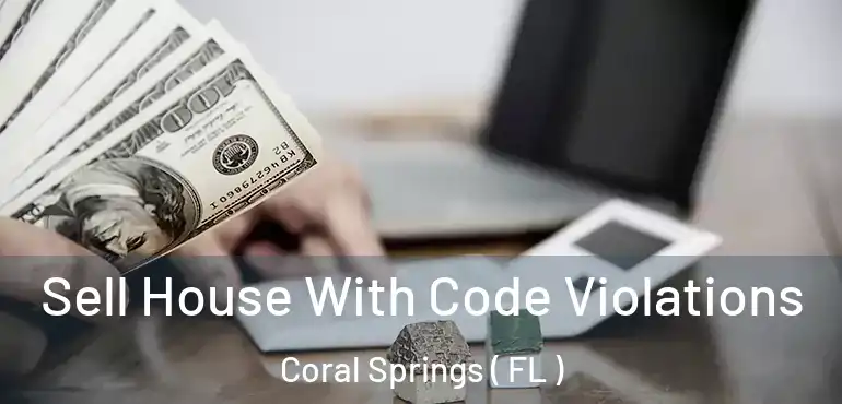  Sell House With Code Violations Coral Springs ( FL )