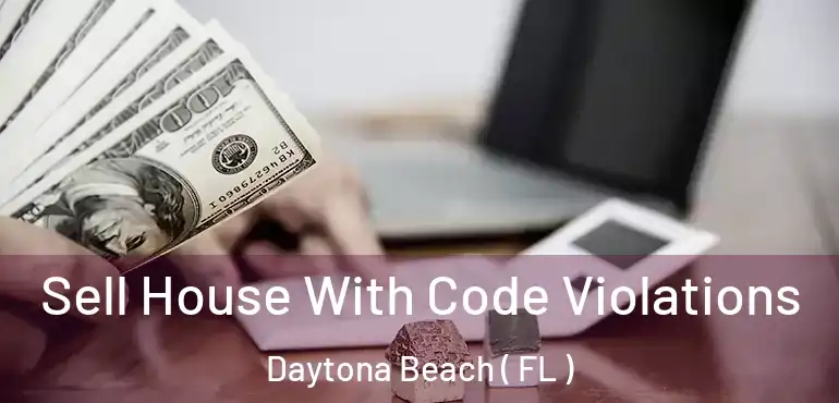  Sell House With Code Violations Daytona Beach ( FL )