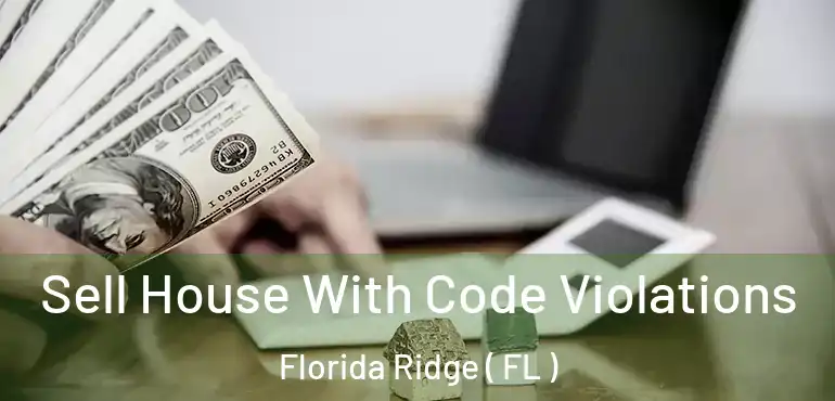  Sell House With Code Violations Florida Ridge ( FL )