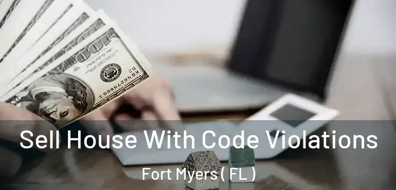  Sell House With Code Violations Fort Myers ( FL )