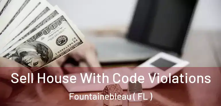  Sell House With Code Violations Fountainebleau ( FL )