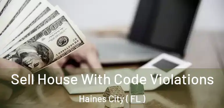  Sell House With Code Violations Haines City ( FL )
