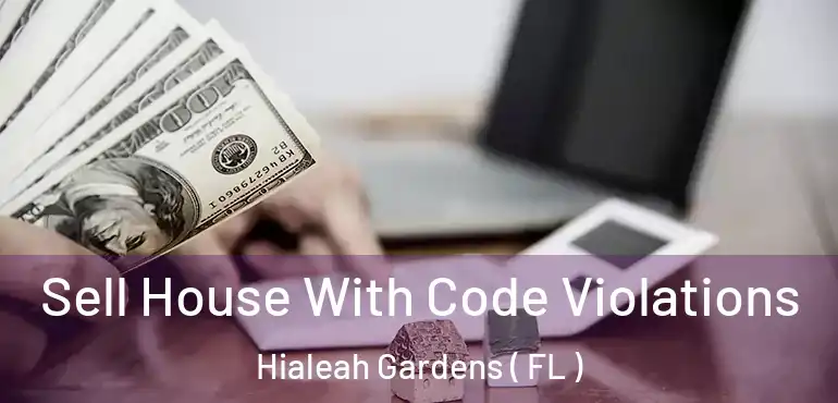  Sell House With Code Violations Hialeah Gardens ( FL )