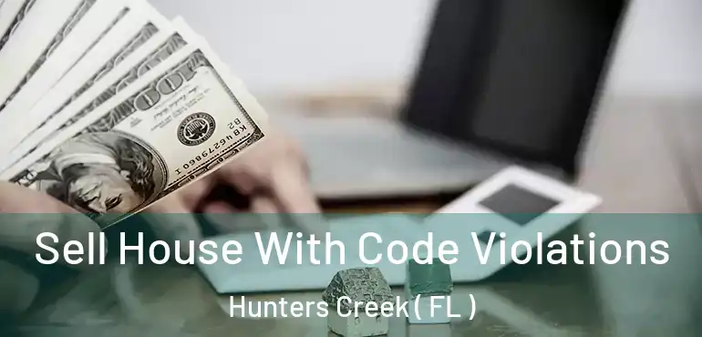  Sell House With Code Violations Hunters Creek ( FL )