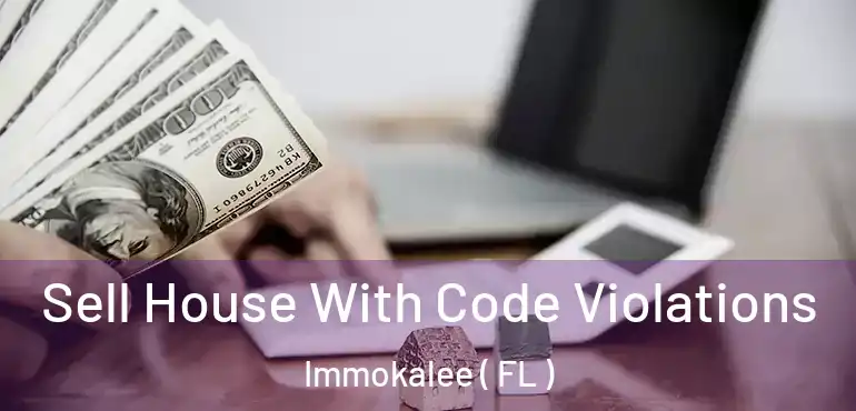  Sell House With Code Violations Immokalee ( FL )