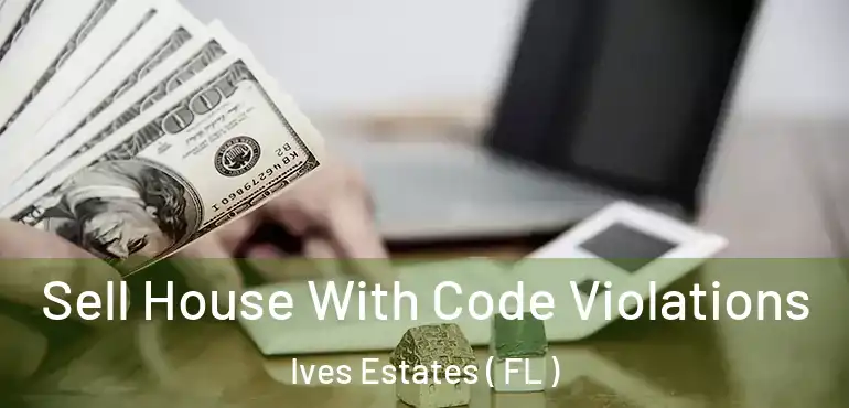  Sell House With Code Violations Ives Estates ( FL )