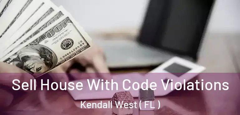  Sell House With Code Violations Kendall West ( FL )