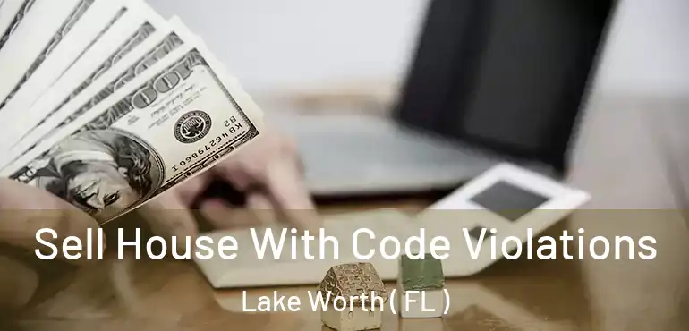  Sell House With Code Violations Lake Worth ( FL )