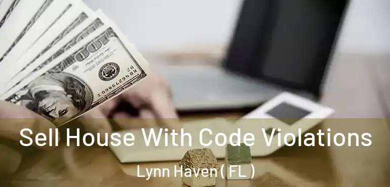  Sell House With Code Violations Lynn Haven ( FL )