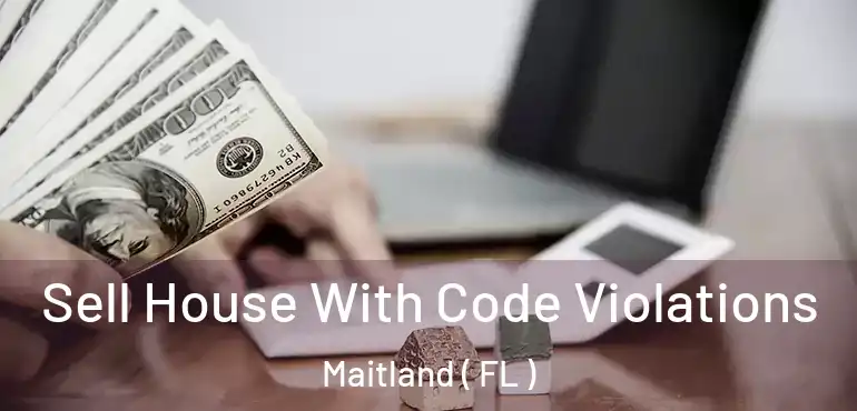  Sell House With Code Violations Maitland ( FL )