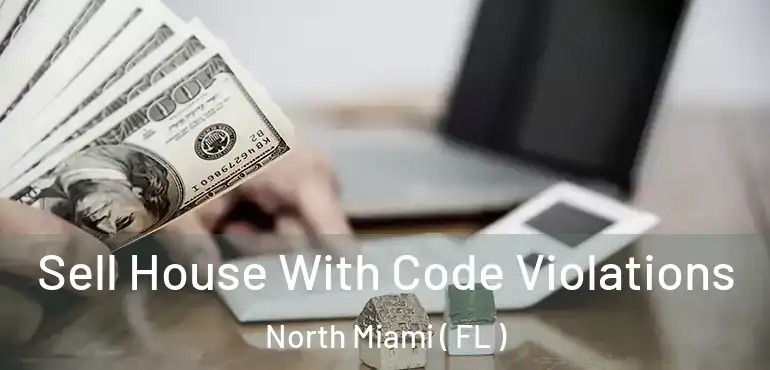  Sell House With Code Violations North Miami ( FL )