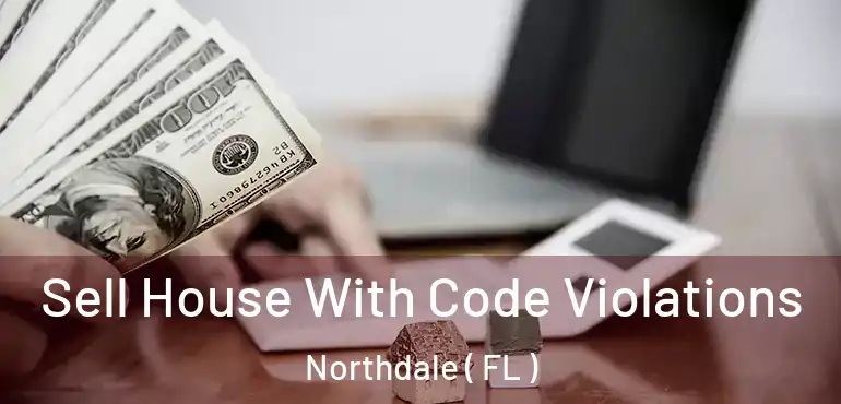 Sell House With Code Violations Northdale ( FL )