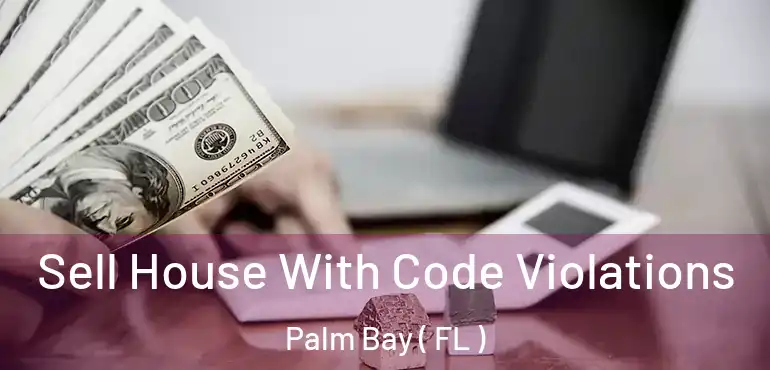  Sell House With Code Violations Palm Bay ( FL )