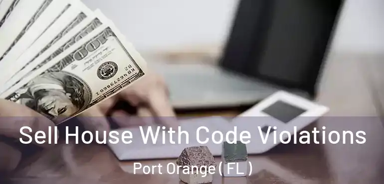  Sell House With Code Violations Port Orange ( FL )