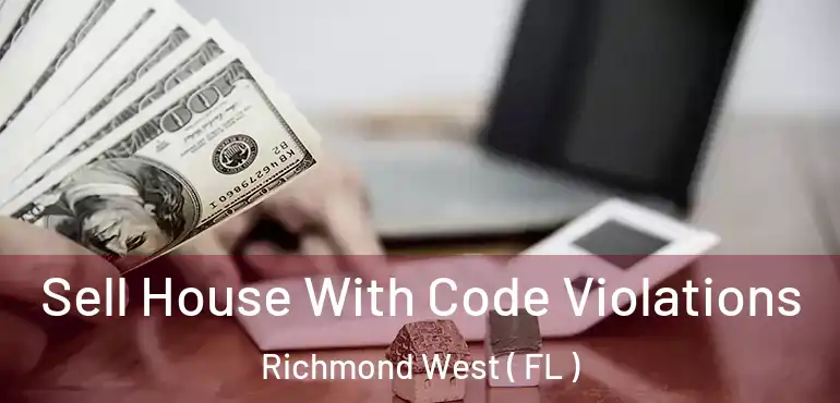  Sell House With Code Violations Richmond West ( FL )