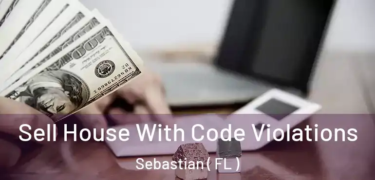  Sell House With Code Violations Sebastian ( FL )