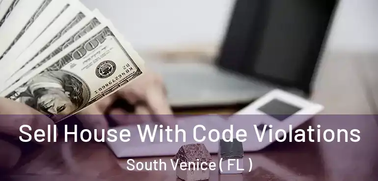  Sell House With Code Violations South Venice ( FL )
