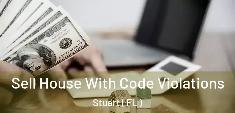  Sell House With Code Violations Stuart ( FL )