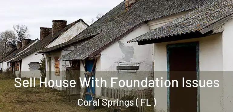  Sell House With Foundation Issues Coral Springs ( FL )
