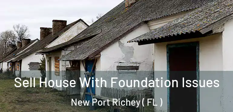  Sell House With Foundation Issues New Port Richey ( FL )