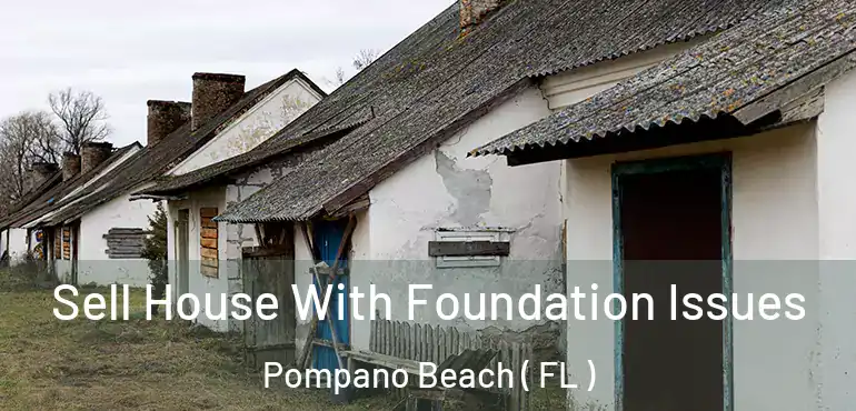  Sell House With Foundation Issues Pompano Beach ( FL )