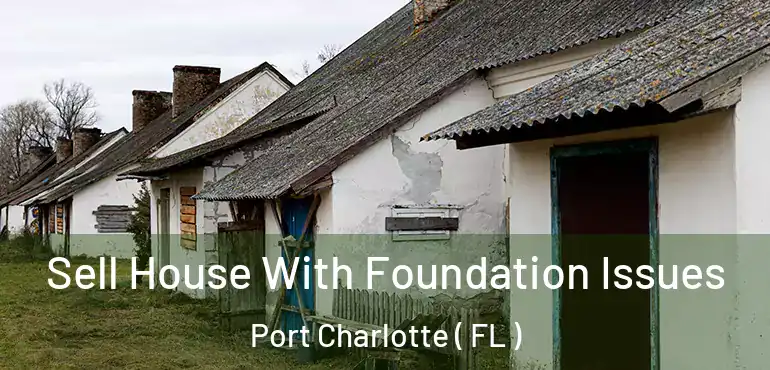  Sell House With Foundation Issues Port Charlotte ( FL )