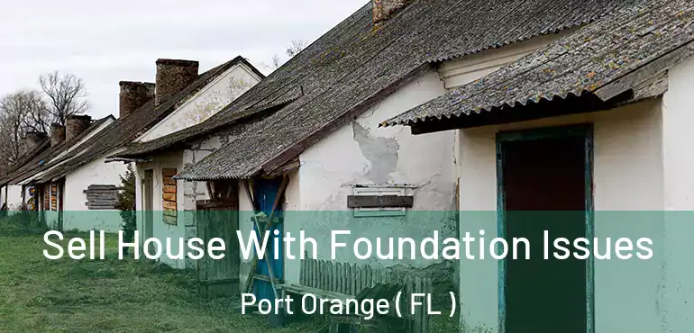  Sell House With Foundation Issues Port Orange ( FL )