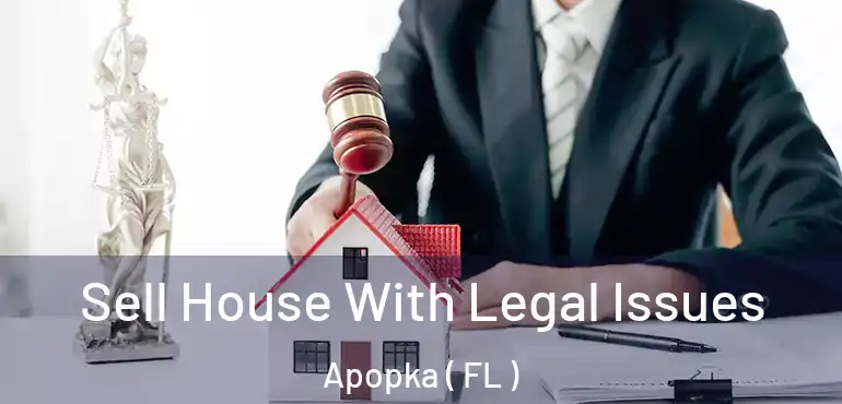  Sell House With Legal Issues Apopka ( FL )