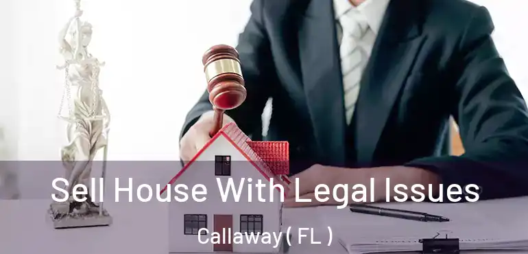  Sell House With Legal Issues Callaway ( FL )