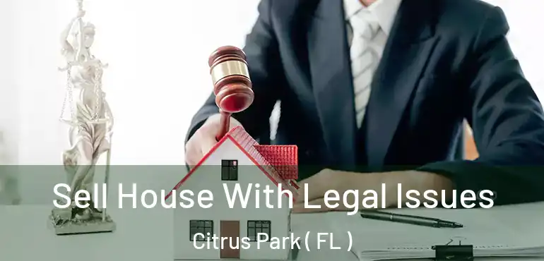  Sell House With Legal Issues Citrus Park ( FL )