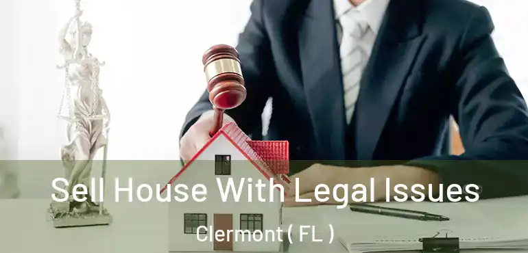  Sell House With Legal Issues Clermont ( FL )