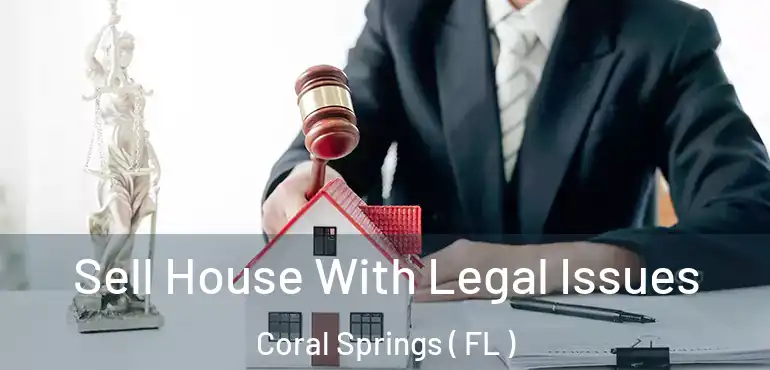  Sell House With Legal Issues Coral Springs ( FL )