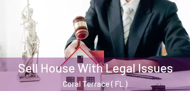  Sell House With Legal Issues Coral Terrace ( FL )