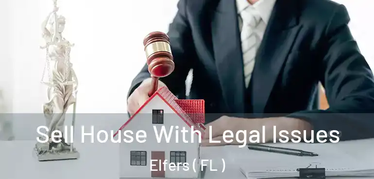  Sell House With Legal Issues Elfers ( FL )