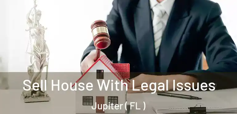  Sell House With Legal Issues Jupiter ( FL )