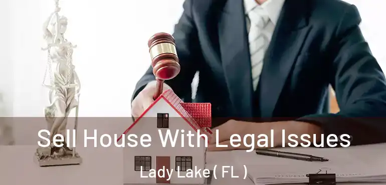  Sell House With Legal Issues Lady Lake ( FL )